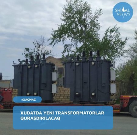 XUDATDA YENİ TRANSFORMATORLAR QURAŞDIRILACAQ - Çingiz ŞAHBAZİ